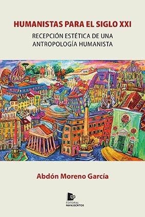 HUMANISTAS PARA EL SIGLO XXI | 9788412431384 | MORENO GARCÍA, ABDÓN