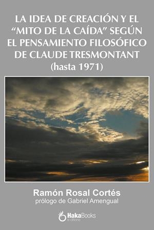 IDEA DE CREACION Y EL MITO DE LA CAIDA SEGUN EL PENSAMIENTO FILOSÓFICO DE CLAUDE TRESMONTANT, LA | 9788494812217 | ROSAL CORTES, RAMON