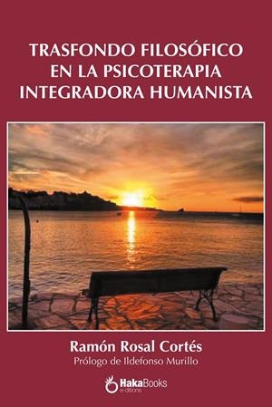 TRASFONDO FILOSOFICO EN LA PSICOTERAPIA INTEGRATIVA HUMANISTA | 9788412467048 | ROSAL CORTES, RAMON