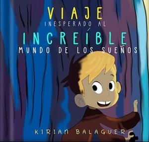 VIAJE INESPERADO AL INCREÍBLE MUNDO DE LOS SUEÑOS | 9788412505283 | BALAGUER, KIRIAN