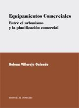 EQUIPAMIENTOS COMERCIALES. ENTRE EL URBANISMO Y LA PLANIFICACIÓN COMERCIAL | 9788498363463 | VILLAREJO GALENDE, HELENA