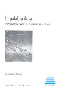 PALABRA ILUSA, LA. TRANSCODIFICACIONES DE VANGUARDIA EN ITALIA | 9788490451489 | GHIGNOLI, ALESSANDRO