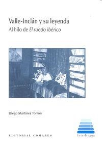 VALLE-INCLAN Y SU LEYENDA. AL HILO DEL RUEDO IBERICO | 9788490453056 | MARTINEZ TORRON, DIEGO