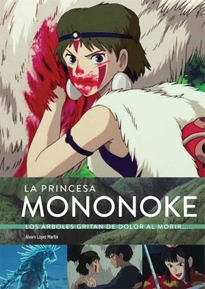PRINCESA MONONOKE, LA. LOS ÁRBOLES GRITAN DE DOLOR AL MORIR... | 9788418320774 | LÓPEZ MARTIN, ÁLVARO / GARCÍA VILLAR, MARTA