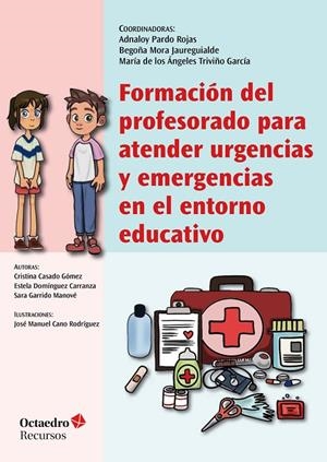 FORMACIÓN DEL PROFESORADO PARA ATENDER URGENCIAS Y EMERGENCIAS EN EL ENTORNO EDUCATIVO | 9788419023353 | PARDO ROJAS, ADNALOY / MORA JAUREGUIALDE, BEGOÑA / TRIVIÑO GARCÍA, MARÍA DE LOS ÁNGELES