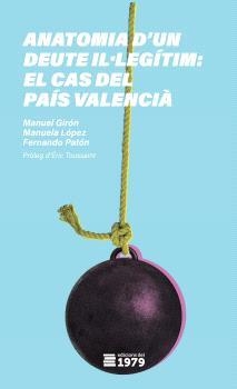 ANATOMIA D'UN DEUTE IL·LEGÍTIM : EL CAS DEL PAÍS VALENCIÀ | 9788412325508 | GIRÓN, MANUEL/LÓPES, MANUELA/PATÓN, FERNANDO