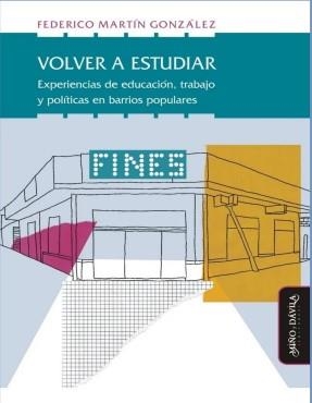VOLVER A ESTUDIAR. EXPERIENCIAS DE EDUCACIÓN, TRABAJO Y POLÍTICA EN BARRIOS POPULARES | 9788418929052 | MARTÍN GONZÁLEZ, FEDERICO