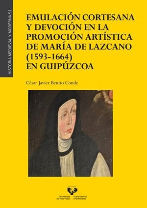 EMULACIÓN CORTESANA Y DEVOCIÓN EN LA PROMOCIÓN ARTÍSTICA DE MARÍA DE LAZCANO (1593-1664) EN GUIPÚZCOA | 9788413193915 | BENITO CONDE, CÉSAR JAVIER