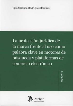 PROTECCIÓN JURÍDICA DE LA MARCA FRENTE AL USO COMO PALABRA CLAVE EN MOTORES DE BÚSQUEDA Y PLATAFORMAS DE COMERCIO ELECTRÓNICO | 9788418780165 | RODRIGUEZ RAMIREZ, CAROLINA