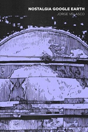 NOSTALGIA GOOGLE EARTH | 9788412369199 | VELASCO, JORGE