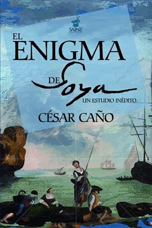 ENIGMA DE GOYA, EL. UN ESTUDIO INEDITO | 9788412533217 | CAÑO LLANOS, CESAR