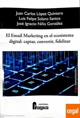 EMAIL MARKETING EN EL ECOSISTEMA DIGITAL, EL : CAPTAR, CONVERTIR Y FIDELIZAR | 9788470749520 | LOPEZ QUINTERO, JUAN CARLOS / SOLANO SANTOS, LUIS FELIPE / NIÑO GONZALEZ, JOSE IGNACIO