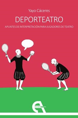DEPORTEATRO. APUNTES DE INTERPRETACIÓN PARA JUGADORES DE TEATRO | 9788418119583 | CÁCERES, YAYO