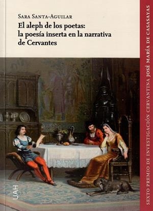 ALEPH DE LOS POETAS, EL : LA POESÍA INSERTA EN LA NARRATIVA DE CERVANTES | 9788418979040 | SANTA AGUILAR, SARA