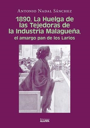 1890 LA HUELGA DE LAS TEJEDORAS DE LA INDUSTRIA MALAGUEÑA | 9788412545609 | NADAL SÁNCHEZ, ANTONIO