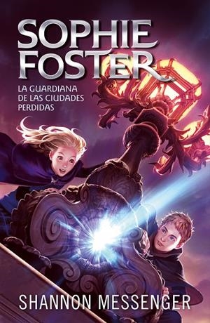SOPHIE FOSTER 01. LA GUARDIANA DE LAS CIUDADES PERDIDAS | 9788420459516 | MESSENGER, SHANNON