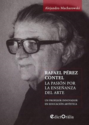 RAFAEL PÉREZ CONTEL. LA PASIÓN POR LA ENSEÑANZA DEL ARTE | 9788412217339 | MACHAROWSKI, ALEJANDRO