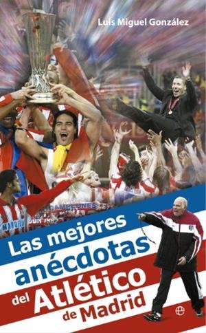 MEJORES ANÉCDOTAS DEL ATLÉTICO DE MADRID, LAS | 9788499702773 | GONZALEZ, LUIS MIGUEL