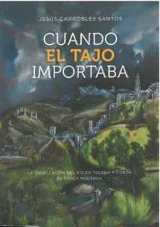 CUANDO EL TAJO IMPORTABA | 9788412431209 | CARROBLES SANTOS, JESUS