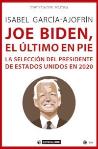 JOE BIDEN, EL ULTIMO EN PIE. LA SELECCION DEL PRESIDENTE DE ESTADOS UNIDOS 2020 | 9788491809562 | GARCIA AJOFRIN, ISABEL