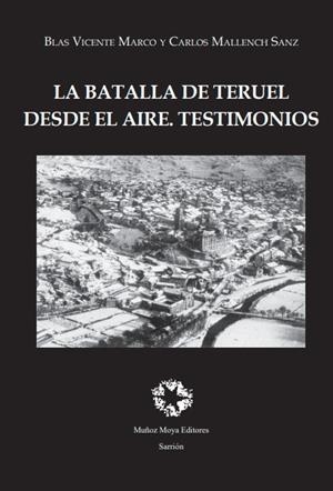 BATALLA DE TERUEL DESDE EL AIRE, LA. TESTIMONIOS | 9788480103336 | MALLENCH SANZ, CARLOS / VICENTE MARCO, B.