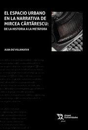 ESPACIO URBANO EN LA NARRATIVA DE MIRCEA CÂRTÂRESCU, EL | 9788419071347 | DIZ VILLANUEVA, ALBA
