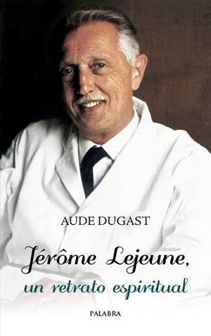 JEROME LEJEUNE UN RETRATO ESPIRITUAL | 9788413681719 | DUGAST, AUDE