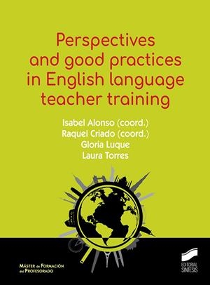 PERSPECTIVES AND GOOD PRACTICES IN ENGLISH LANGUAGE TEACHER TRAINGING | 9788413571638 | ALONSO BELMONTE, ISABEL / CRIADO SANCHEZ, RAQUEL / LUQUE AGULLO, GLORIA / TORRES ZUÑIGA, LAURA