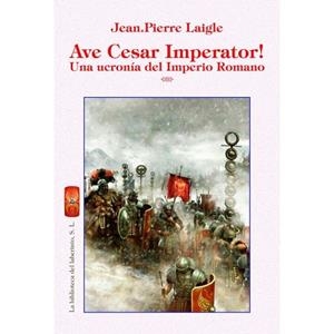 AVE CÉSAR IMPERATOR! UNA UCRONÍA DEL IMPERIO ROMANO | 9788412495737 | LAIGLE, JEAN-PIERRE