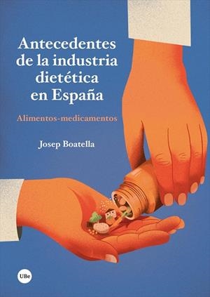 ANTECEDENTES DE LA INDUSTRIA DIETÉTICA EN ESPAÑA.  ALIMENTOS-MEDICAMENTOS | 9788491686675 | BOATELLA RIERA, JOSEP