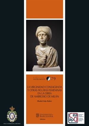 VIRGINIDAD CONSAGRADA Y OTRAS FIGURAS FEMENINAS EN LA OBRA DE AMBROSIO DE MILÁN, LA | 9788491688358 | IBAÑEZ, SEIJO ELIZABETH