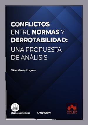 CONFLICTOS ENTRE NORMAS Y DERROTABILIDAD : UNA PROPUESTA DE ANALISIS | 9788413595061 | GARCIA YZAGUIRRE, VICTOR
