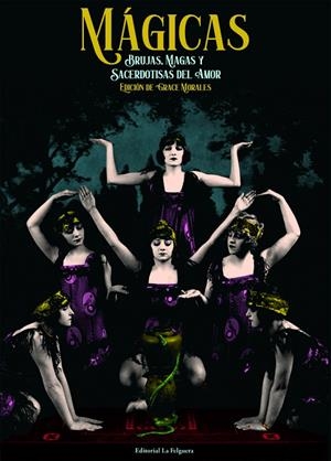 MÁGICAS. BRUJAS, MAGAS Y SACERDOTISAS DEL AMOR | 9788412466942 | MORALES, GRACE