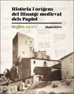 HISTÒRIA I ORÍGENS DEL LLINATGE MEDIEVAL DELS PAPIOL | 9788418243875 | ORIVE, ALAIN