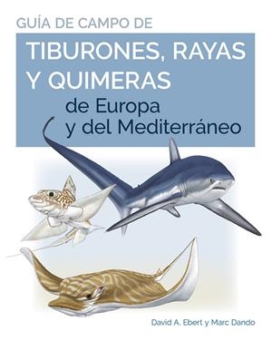 GUIA DE CAMPO DE LOS TIBURONES, RAYAS Y QUIMERAS DE EUROPA Y DEL MEDITERRÁNEO | 9788428217446 | EBERT, DAVID A. / DANDO, MARC