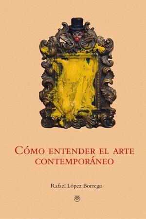 CÓMO ENTENDER EL ARTE CONTEMPORÁNEO | 9788412562002 | BORREGO LÓPEZ, RAFAEL