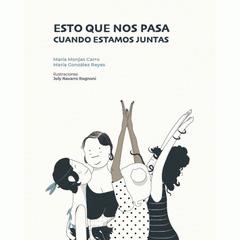 ESTO QUE NOS PASA CUANDO ESTAMOS JUNTAS | 9788412341188 | MONJAS CARRO, MARIA / GONZALEZ REYES, MARIA