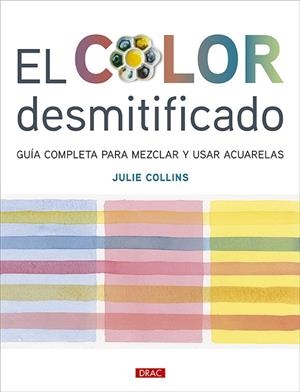 COLOR DISMITIFICADO, EL. GUIA COMPLETA PARA MEZCLAR Y USAR ACUARELAS | 9788498747218 | COLLINS, JULIE