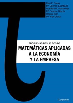 PROBLEMAS RESUELTOS DE MATEMATICAS APLICADAS A LA ECONOMÍA Y LA EMPRESA | 9788472882157 | CALVO MARTIN, MERI EMILIA/ESCRIBANO RODENAS, MARIA DEL CARMEN/FERNANDEZ BARBERIS, GABRIELA MONICA/GA