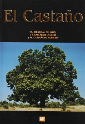 CASTAÑO, EL. PRODUCTOR DE FRUTO Y MADERA. CREADOR DE PAISAJE Y PROTECTOR | 9788471147226 | BERROCAL DEL BRÍO, MANUEL / CARDEÑOSO HERRERO, JOSÉ MARCOS / GALLARDO LANCHO, F. / BERROCAL DEL BRÍO