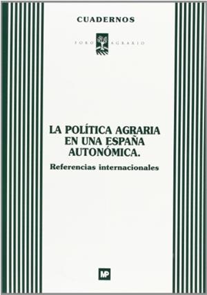 POLÍTICA AGRARIA ESPAÑA AUTONÓMICA, LA. REFERENCIAS INTERNACIONALES | 9788484760573 | FORO AGRARIO