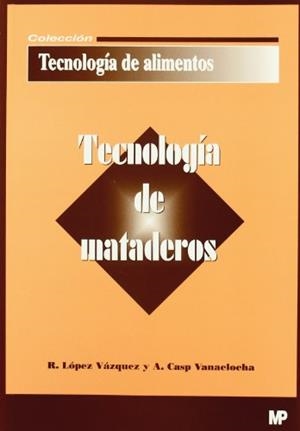 TECNOLOGÍA DE MATADEROS | 9788484761648 | CASP VANACLOCHA, ANA / LOPEZ VAZQUEZ, RAFAEL
