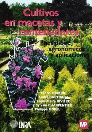 CULTIVOS EN MACETAS Y CONTENEDORES. PRINCIPIOS AGRONÓMICOS Y APLICACIONES. | 9788484762010 | DARTIGUES, A. / LEMAIRE, F. / CHARPENTIER, S. / RIVIÉRE, L. M. / MOREL, P.