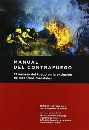 MANUAL DEL CONTRAFUEGO. EL MANEJO DEL FUEGO EN LA EXTINCIÓN DE INCENDIOS FORESTALES. 2ª ED. | 9788484764328 | MARTINEZ RUIZ, ENRIQUE