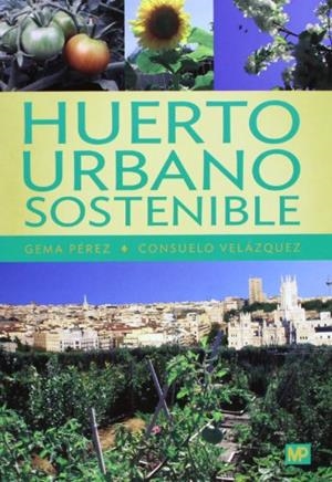 HUERTO URBANO SOSTENIBLE | 9788484765486 | PEREZ LOPEZ, GEMA PEREZ LOPEZ / VELAZQUEZ ANGULO, CONSUELO