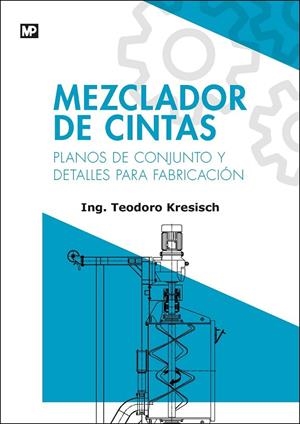 MEZCLADOR DE CINTAS. PLANOS DE CONJUNTO Y DETALLES PARA FABRICACIÓN | 9788484765455 | ESISCH, TEODORO VALENTIN