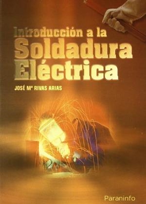 INTRODUCCIÓN A LA SOLDADURA ELÉCTRICA | 9788428300223 | RIVAS ARIAS, JOSE MARIA