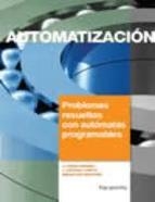 AUTOMATIZACIÓN. PROBLEMAS RESUELTOS CON AUTÓMATAS PROGRAMABLES | 9788428320771 | LORITE GODOY, JUAN ANTONIO / MONTORO TIRADO, SEBASTIAN / ROMERA RAMIREZ, JUAN PEDRO