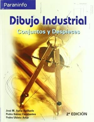 DIBUJO INDUSTRIAL. CONJUNTOS Y DESPIECES | 9788497323901 | AURIA APILLUELO, JOSE MANUEL / IBAÑEZ CARABANTES, PEDRO / UBIETO ARTUR, PEDRO