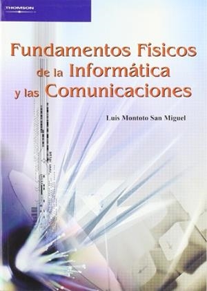 FUNDAMENTOS FÍSICOS DE LA INFORMÁTICA Y LAS COMUNICACIONES | 9788497324007 | MONTOTO SAN MIGUEL, LUIS